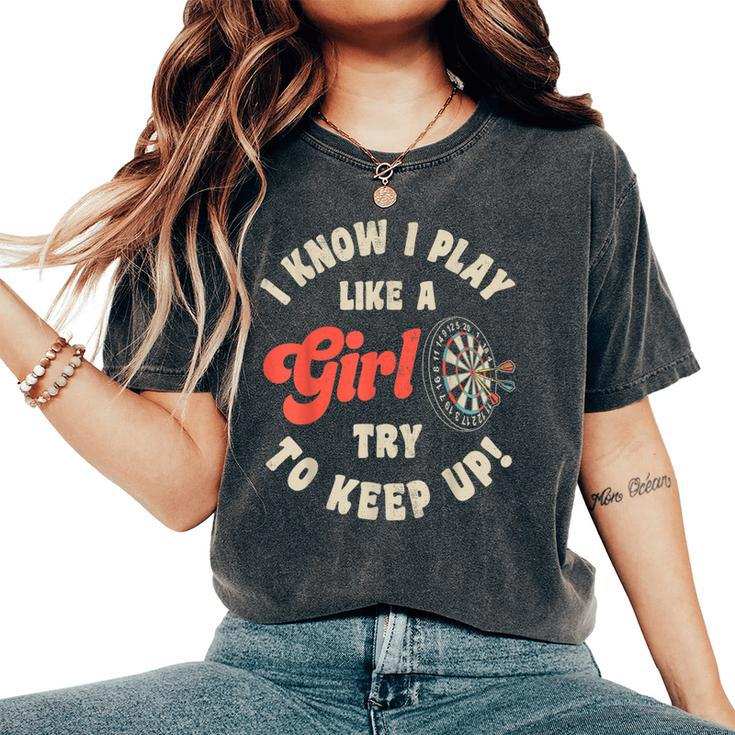 I Know I Play Like A Girl Try To Keep Up Darts Player Women's Oversized Comfort T-Shirt