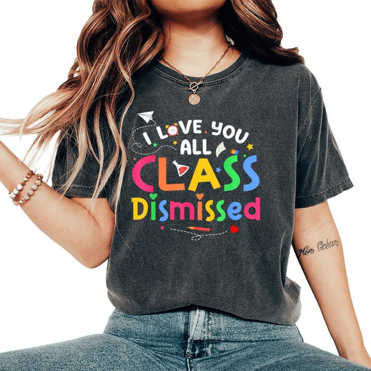 Last Day Of School I Love You All Class Dismissed Teacher Women's Oversized Comfort T-Shirt