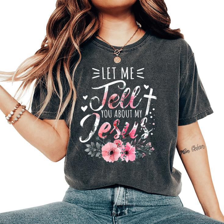 Let Me Tell You About My Jesus God Christian Floral Women Women's Oversized Comfort T-Shirt