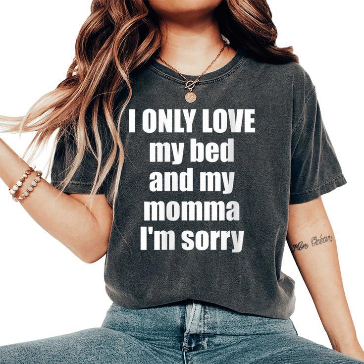 I Only Love My Bed And My Momma I'm Sorry Quote Women's Oversized Comfort T-Shirt