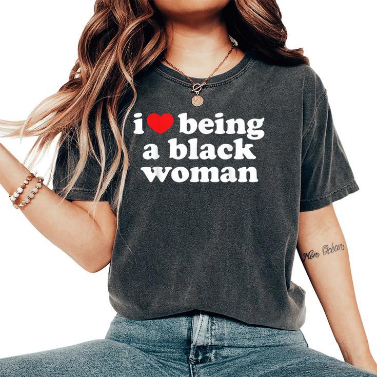 I Love Being Black Woman I Heart Being Black Woman Women's Oversized Comfort T-Shirt