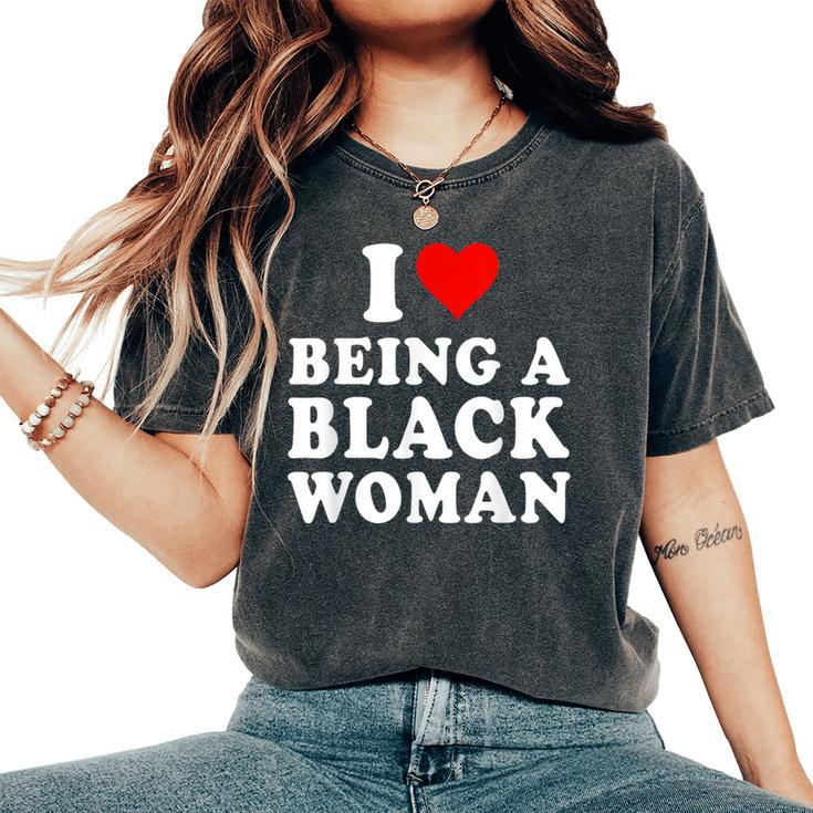 I Love Being A Black Woman Black History Month Women Women's Oversized Comfort T-Shirt