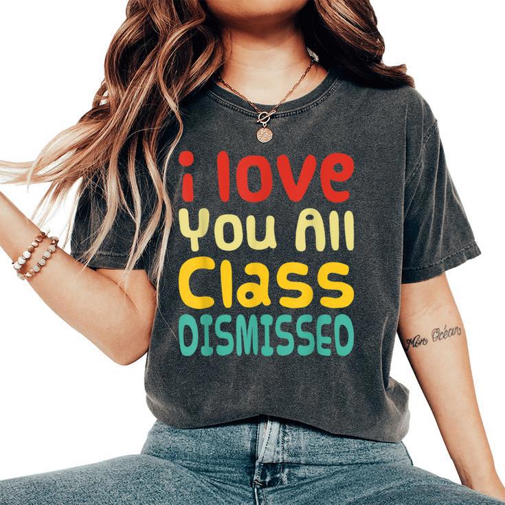 I Love You All Class Dismissed Last Day Of School Teacher Women's Oversized Comfort T-Shirt