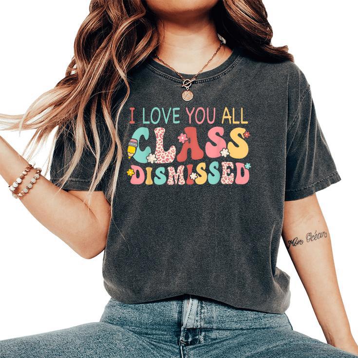 I Love You All Class Dismissed Last Days Of School Teacher Women's Oversized Comfort T-Shirt