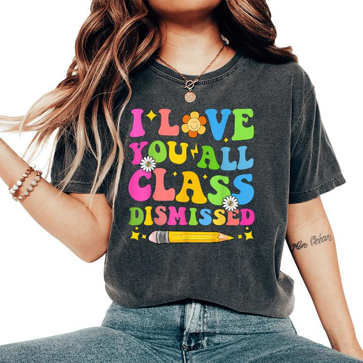 I Love You All Class Dismissed Teacher Last Day Of School Women's Oversized Comfort T-Shirt