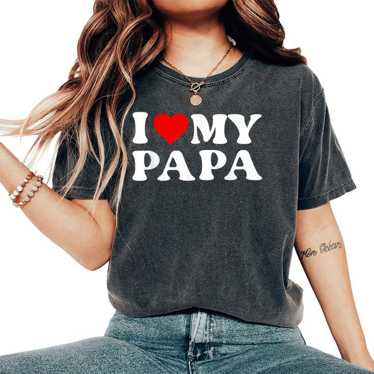 I Love My Dad I Love My Papa For Daughter And Son Women's Oversized Comfort T-Shirt