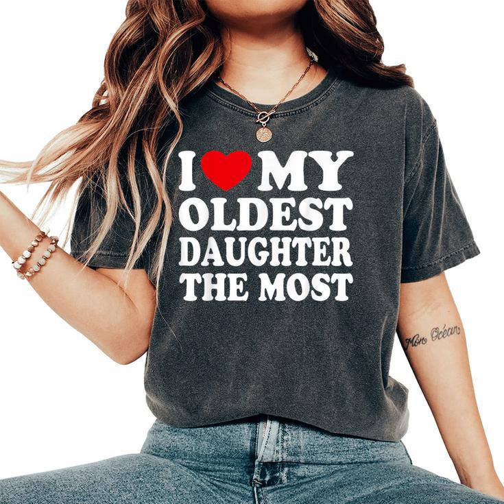 I Love My Oldest Daughter The Most I Heart My Daughter Women's Oversized Comfort T-Shirt