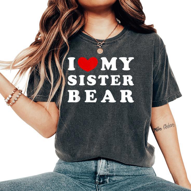 I Love My Sister Bear I Heart My Sister Bear Women's Oversized Comfort T-Shirt