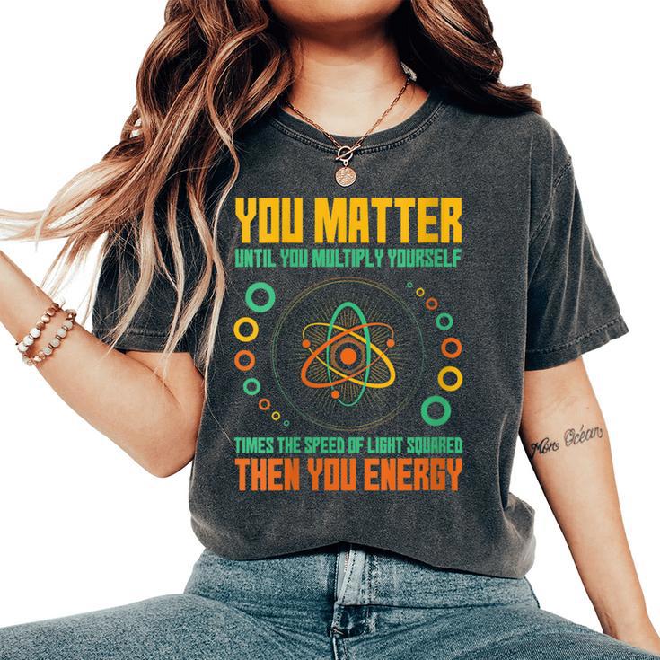 You Matter Unless You Multiply Then You Energy Science Women's Oversized Comfort T-Shirt