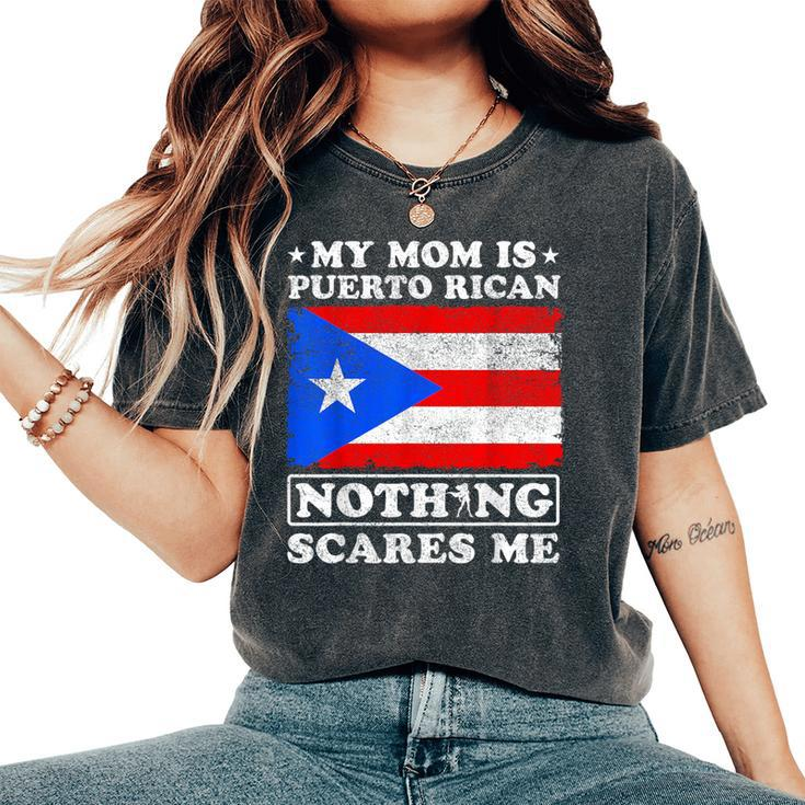 My Mom Is Puerto Rican Nothing Scares Me Mother's Day Women's Oversized Comfort T-Shirt