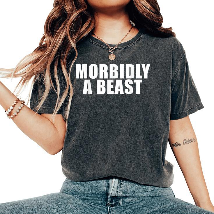 Morbidly A Beast Saying Sarcastic Novelty Cool Women's Oversized Comfort T-Shirt