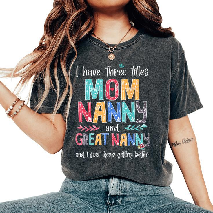 Mother's Day I Have Three Titles Mom Nanny And Great Nanny Women's Oversized Comfort T-Shirt