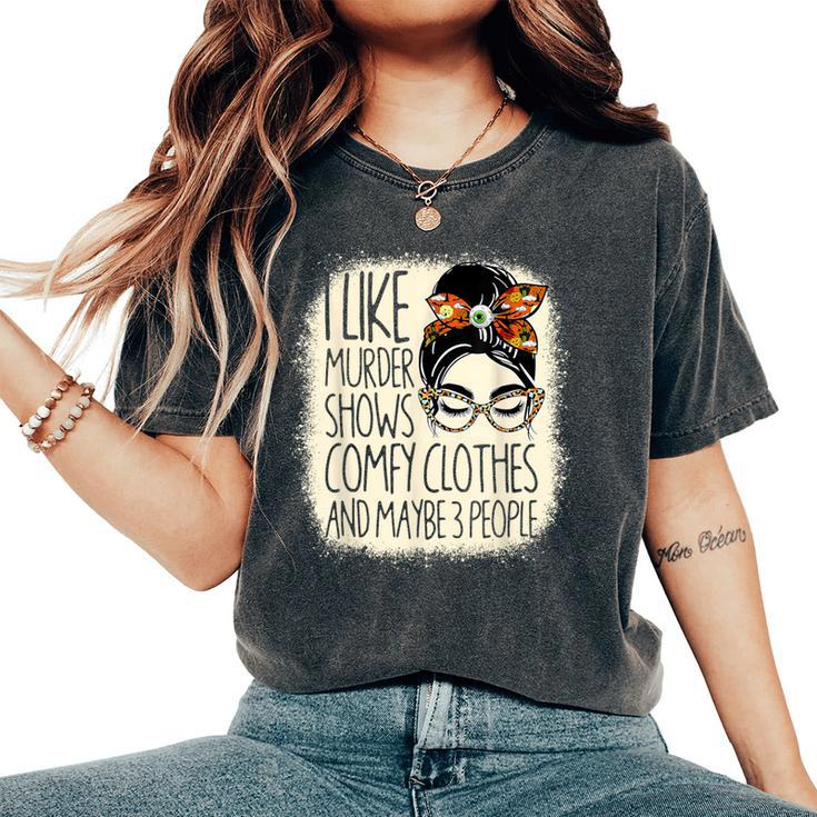 I Like Murder Shows Comfy Clothes 3 People Messy Bun Women Women's Oversized Comfort T-Shirt