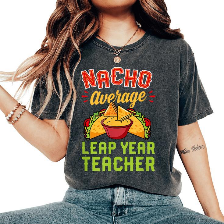 Nacho Average Leap Year Teacher Mexican Food Lover Women's Oversized Comfort T-Shirt