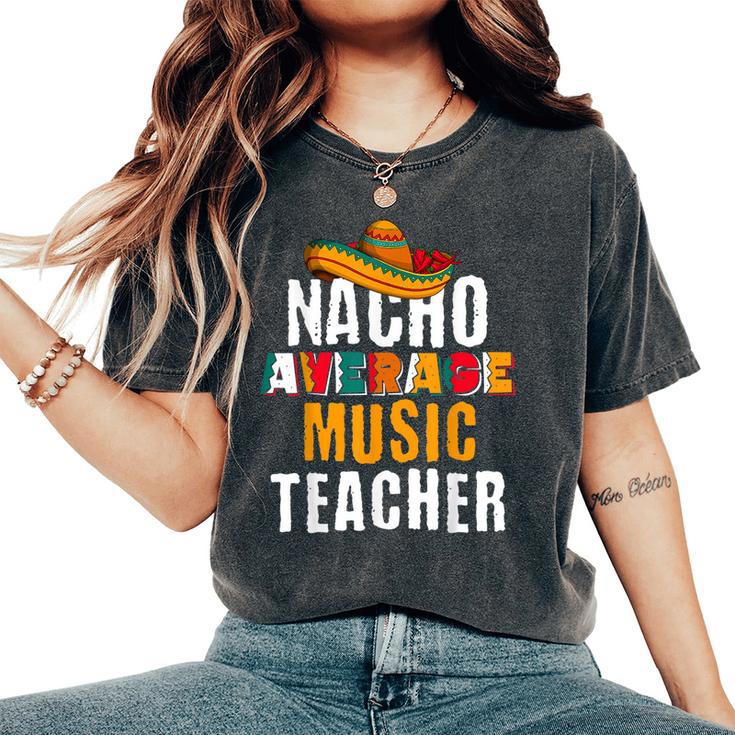 Nacho Average Music Teacher Cinco De Mayo Mexican Women's Oversized Comfort T-Shirt