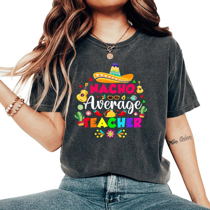 Nacho Average Teacher For 5 Cinco De Mayo School Costume Women's Oversized Comfort T-Shirt