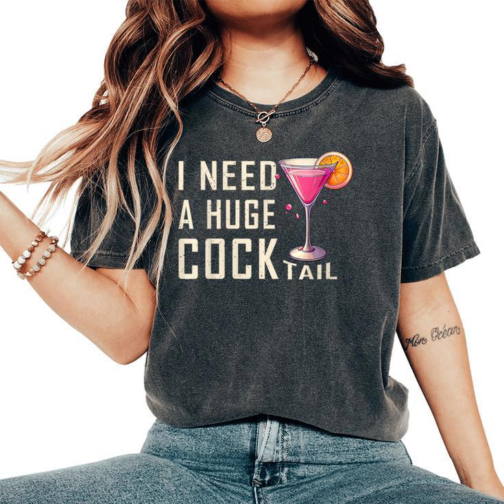 I Need A Huge Cocktail  Adult Humor Drinking Women's Oversized Comfort T-Shirt