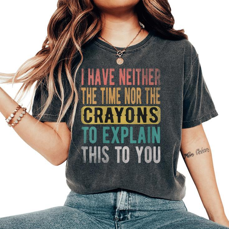 I Have Neither The Time Nor Crayons Retro Vintage Women's Oversized Comfort T-Shirt