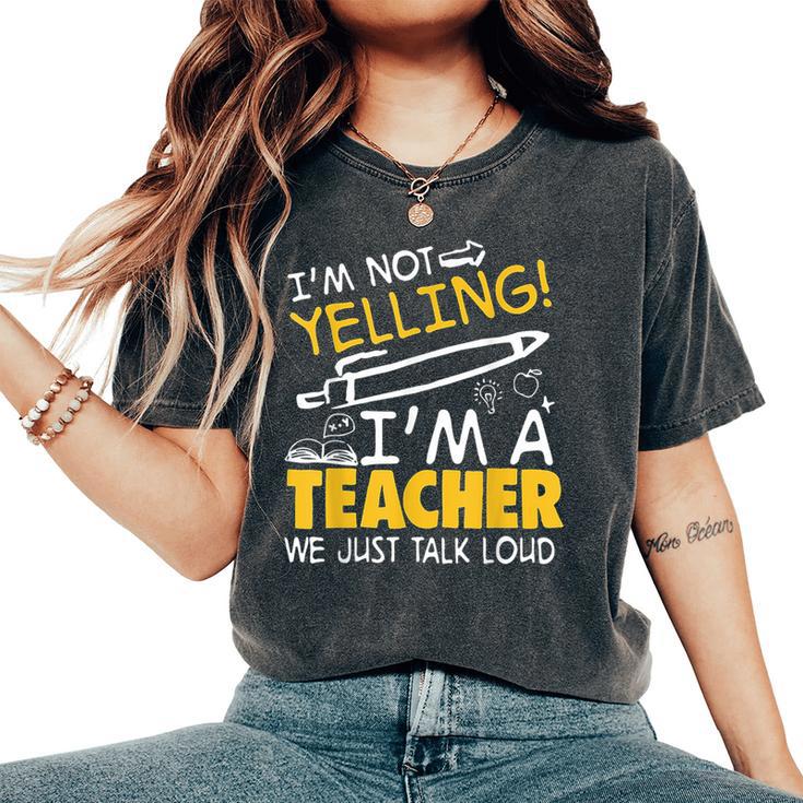 I Am Not Yelling I Am A Teacher We Just Talk Loud Women's Oversized Comfort T-Shirt