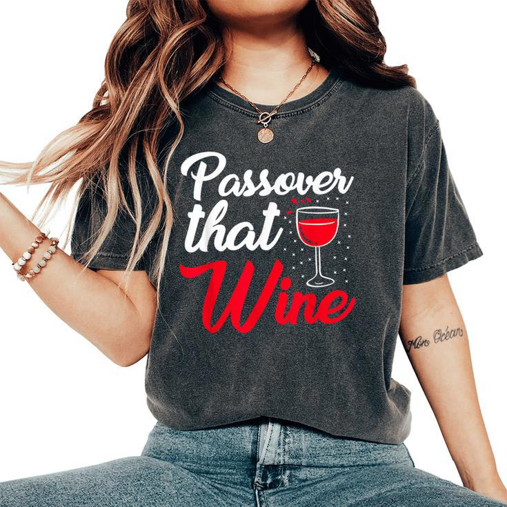 Passover That Wine Passover Seder Jewish Holiday Women's Oversized Comfort T-Shirt