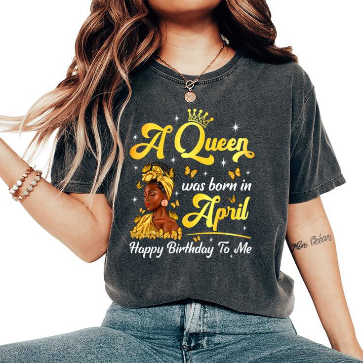 A Queen Was Born In April Afro Black Woman Birthday Queen Women's Oversized Comfort T-Shirt
