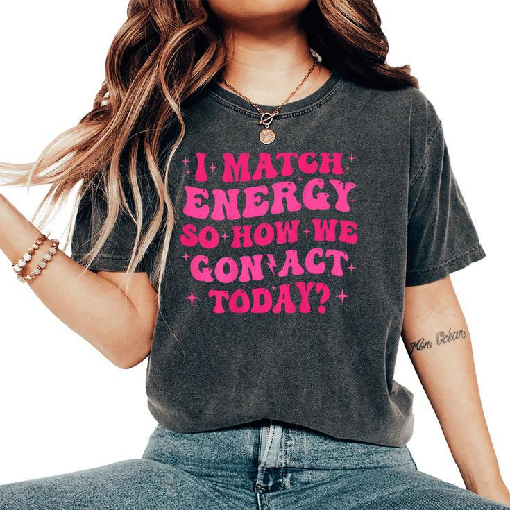 Retro Groovy I Match Energy So How We Gone Act Today Women's Oversized Comfort T-Shirt