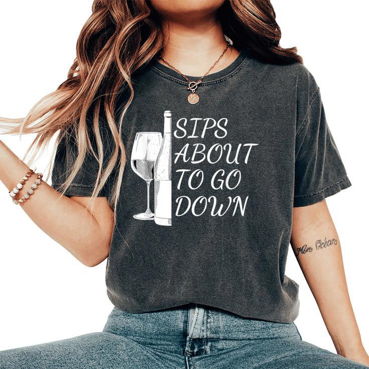 Sips About To Go Down May Contain Wine Tasting Lover Glass Women's Oversized Comfort T-Shirt