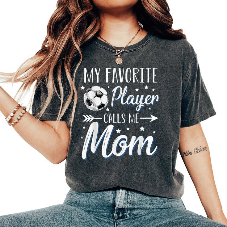 Soccer My Favorite Player Calls Me Mom Mother Cheering Sport Women's Oversized Comfort T-Shirt