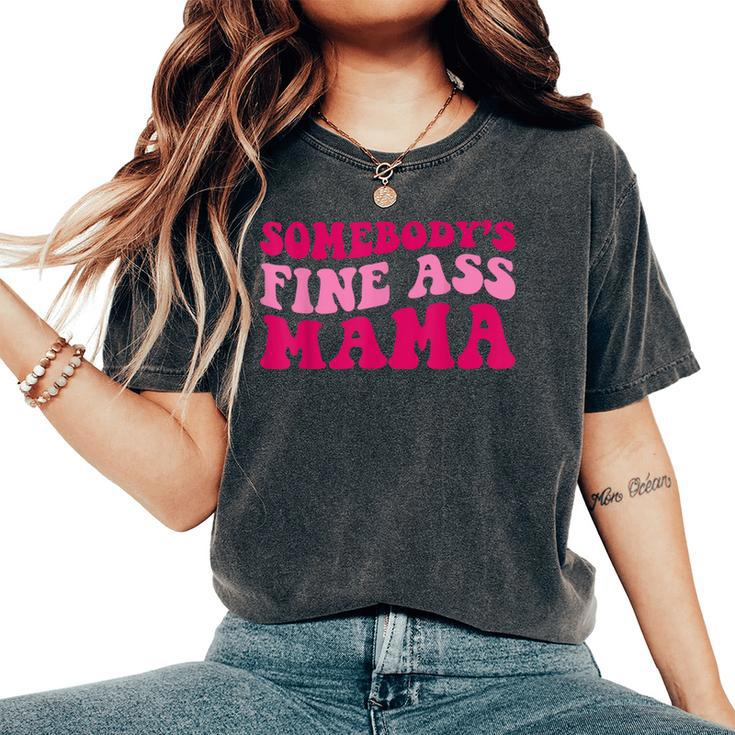 Somebody's Fine Ass Mama Mom Saying Cute Mom Women's Oversized Comfort T-Shirt