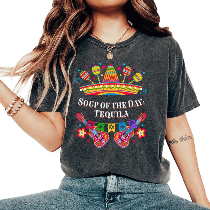 Soup Of The Day Tequila Mexican Humor Mexico Drinking Women's Oversized Comfort T-Shirt