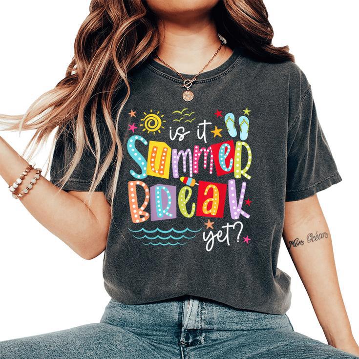 Is It Summer Break Yet Teacher Student Last Day Of School Women's Oversized Comfort T-Shirt