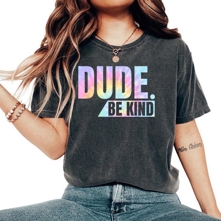 Tie Dye Dude Be Kind Anti Bullying Choose Kind Movement Women's Oversized Comfort T-Shirt