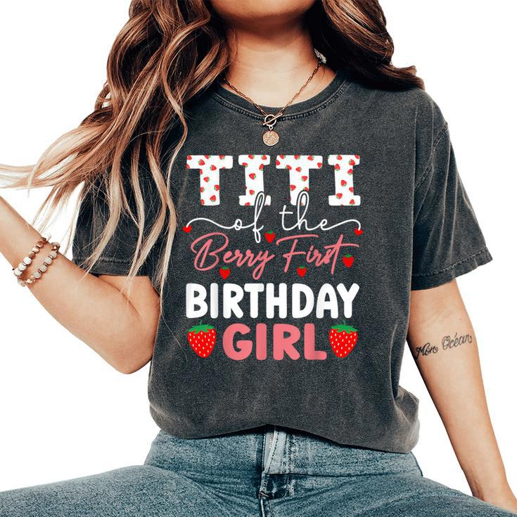 Titi Of The Berry First Birthday Girl Sweet Strawberry Bday Women's Oversized Comfort T-Shirt