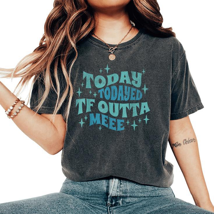 Today Today'd Tf Outta Me Ironic Groovy Statement Women's Oversized Comfort T-Shirt