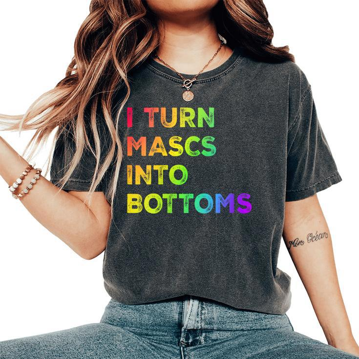 I Turn Mascs Into Bottoms Lesbian Bisexual Vintage Pride Women's Oversized Comfort T-Shirt