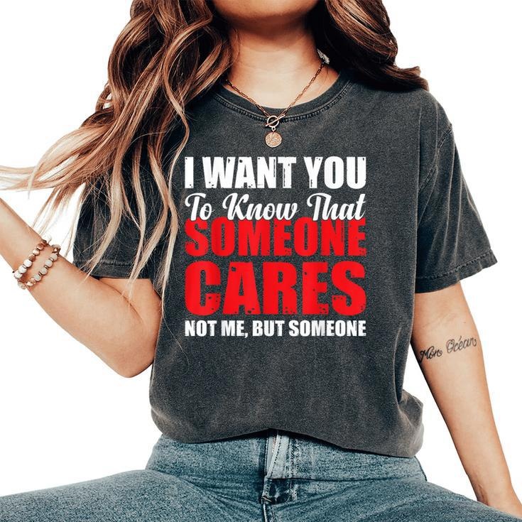 I Want You To Know That Someone Cares Not Me Sarcastic Women's Oversized Comfort T-Shirt