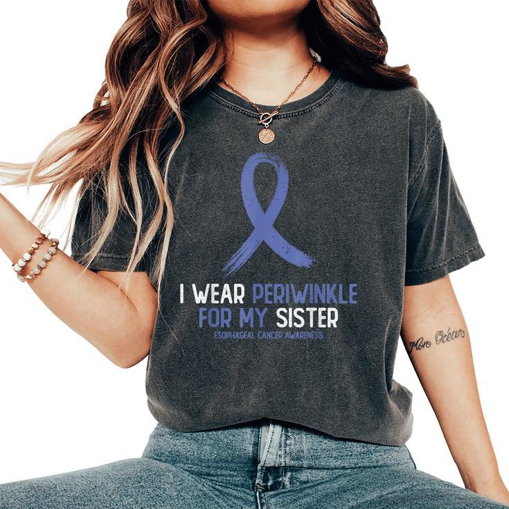 I Wear Periwinkle For My Sister Esophageal Cancer Awareness Women's Oversized Comfort T-Shirt