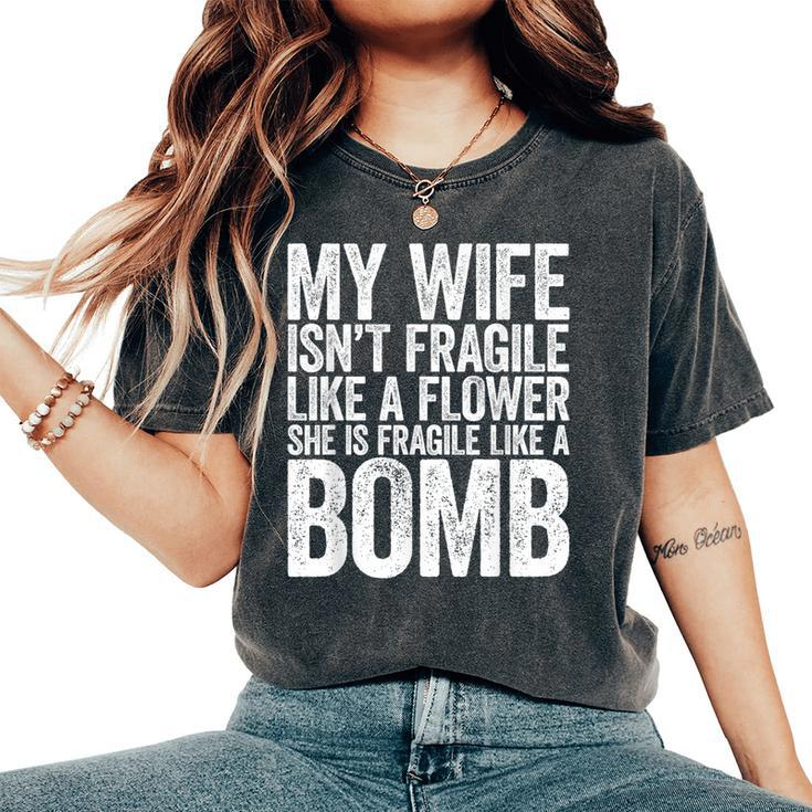 My Wife Isn't Fragile Like A Flower She Is Like A Bomb Women's Oversized Comfort T-Shirt