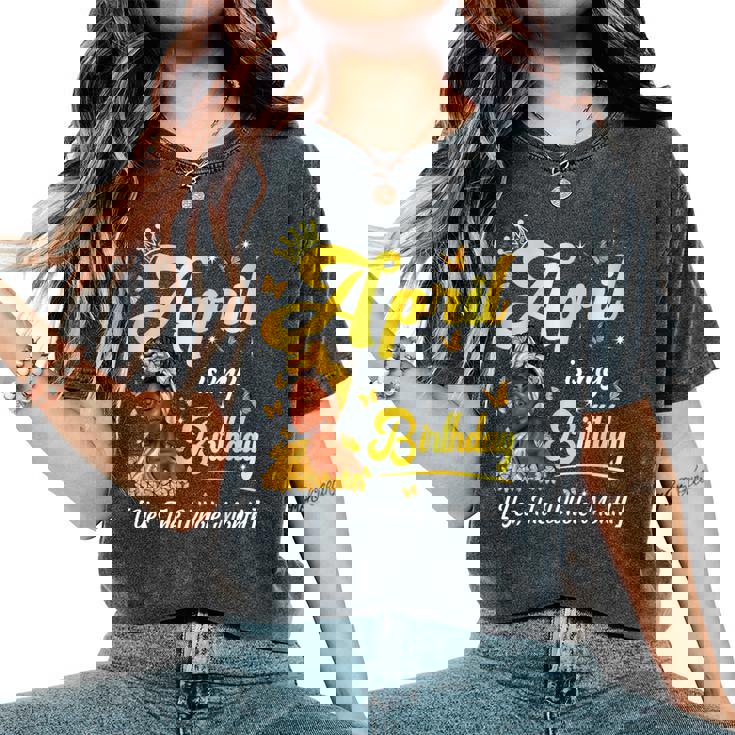 April Is My Birthday African American Woman Birthday Queen Women's Oversized Comfort T-Shirt April Is My Birthday African American Woman Birthday Queen Women's Oversized Comfort T-Shirt