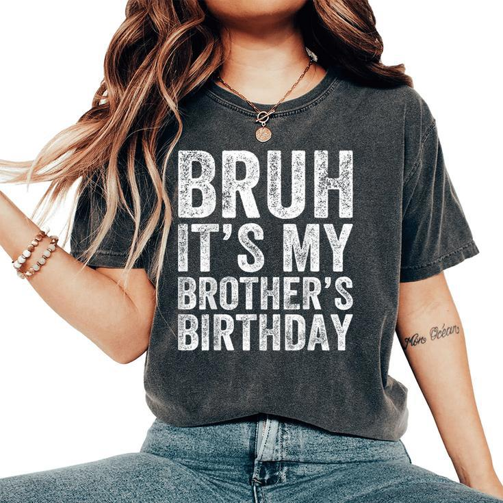 Bruh It's My Brother's Birthday Bday Sister Women's Oversized Comfort T-Shirt