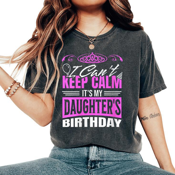 I Can't Keep Calm It's My Daughter Birthday Girl Party Women's Oversized Comfort T-Shirt