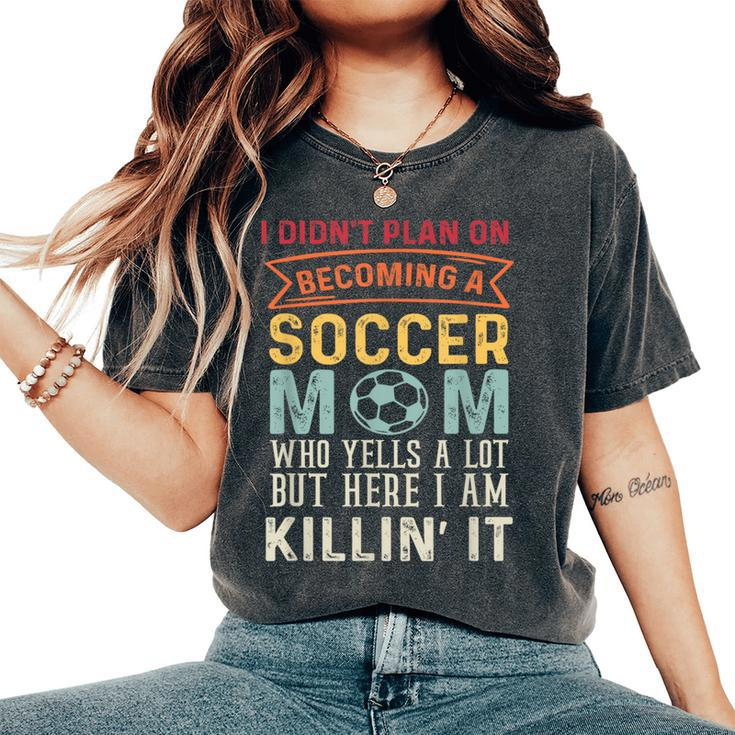 I Didn't Plan On Becoming A Soccer Mom But Here I Am Women's Oversized Comfort T-Shirt
