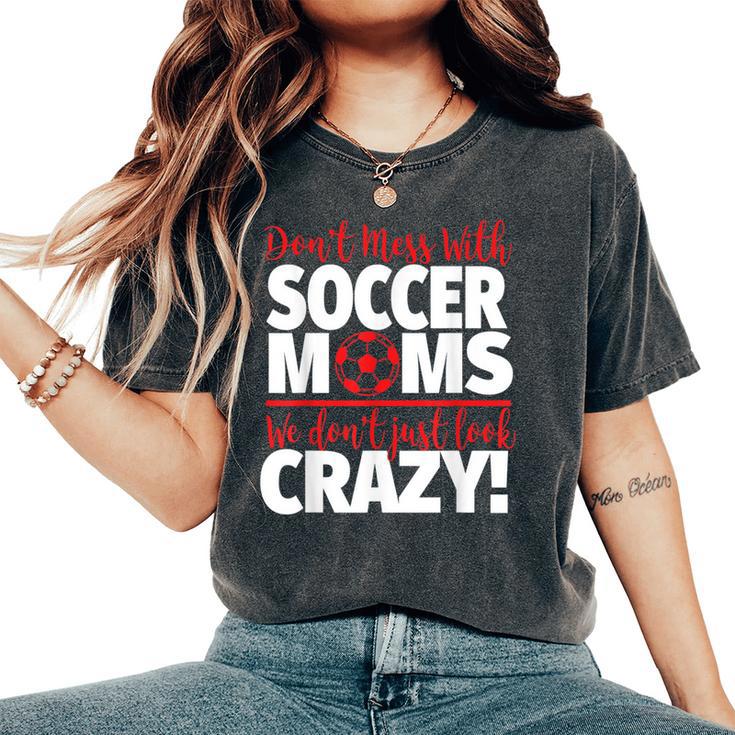 Don't Mess With Soccer Moms Crazy Soccer Mom Women's Oversized Comfort T-Shirt