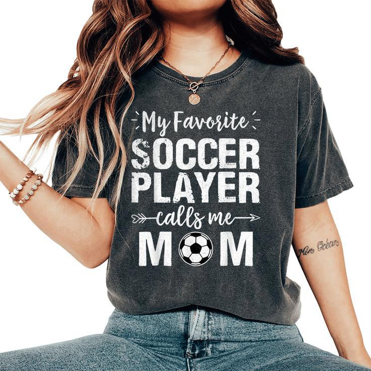 My Favorite Soccer Player Calls Me Mom Women's Oversized Comfort T-Shirt