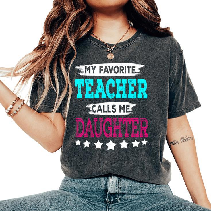 My Favorite Teacher Calls Me Daughter Teacher Family Women's Oversized Comfort T-Shirt
