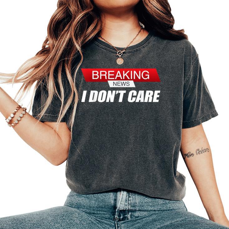 Sarcastic Humor Breaking News I Don't Care Women's Oversized Comfort T-Shirt