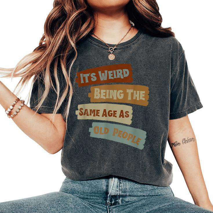 It's Weird Being The Same Age As Old People Retro Vintage Women's Oversized Comfort T-Shirt