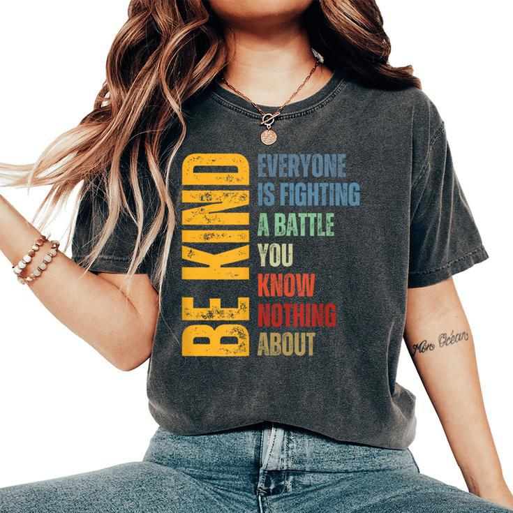 Be Kind Everyone Is Fighting A Battle You Know Nothing About Women's Oversized Comfort T-Shirt