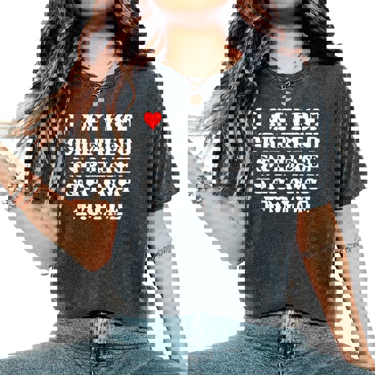 I Love My Hot Girlfriend So Please Stay Away From Me Women's Oversized Comfort T-Shirt I Love My Hot Girlfriend So Please Stay Away From Me Women's Oversized Comfort T-Shirt