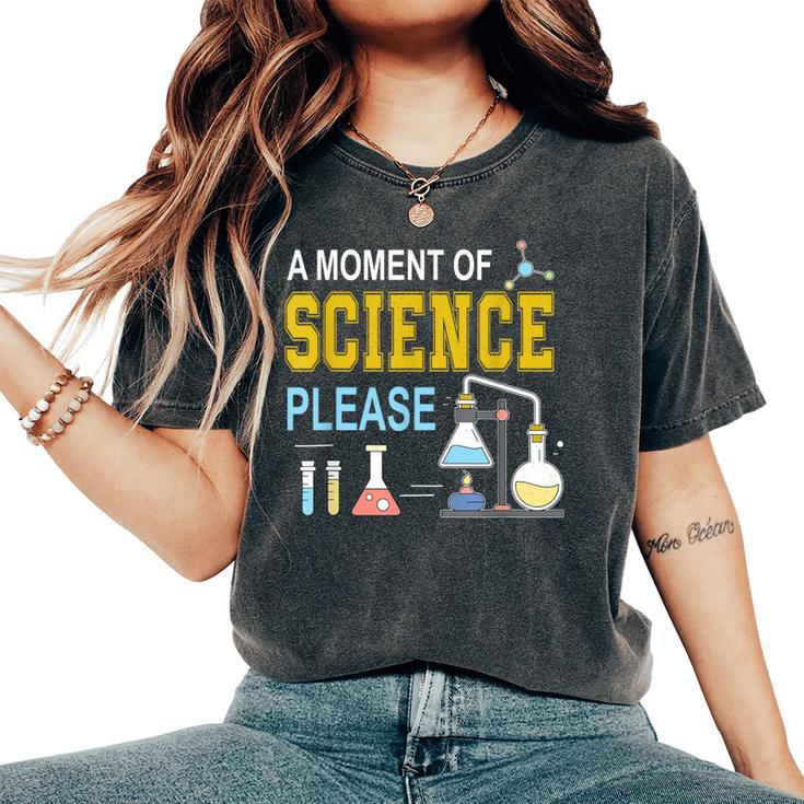 A Moment Of Science Please Scientist Science Teacher Women's Oversized Comfort T-Shirt